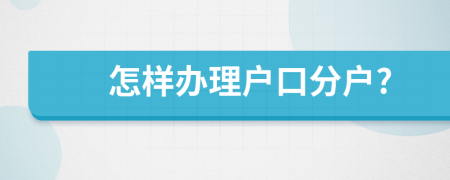 怎样办理户口分户?