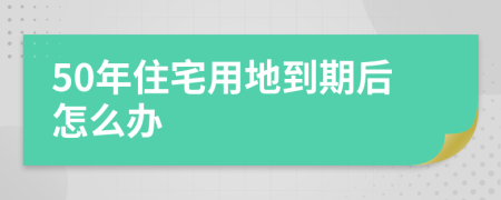 50年住宅用地到期后怎么办