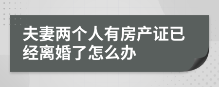 夫妻两个人有房产证已经离婚了怎么办