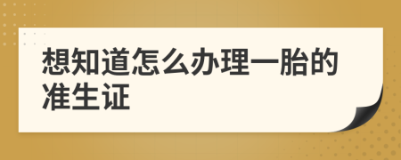 想知道怎么办理一胎的准生证