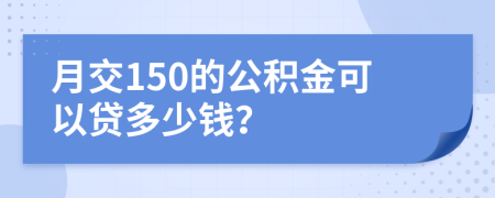 月交150的公积金可以贷多少钱？