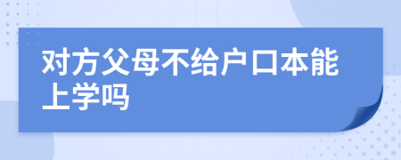 对方父母不给户口本能上学吗