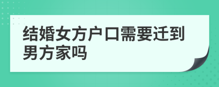 结婚女方户口需要迁到男方家吗