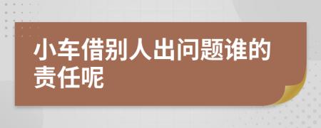 小车借别人出问题谁的责任呢