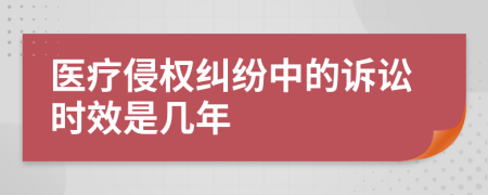 医疗侵权纠纷中的诉讼时效是几年