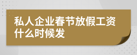私人企业春节放假工资什么时候发
