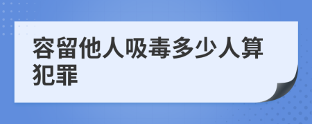 容留他人吸毒多少人算犯罪