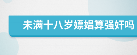未满十八岁嫖娼算强奸吗
