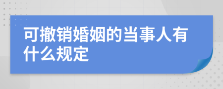 可撤销婚姻的当事人有什么规定