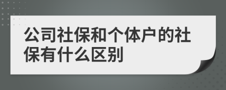 公司社保和个体户的社保有什么区别