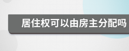 居住权可以由房主分配吗