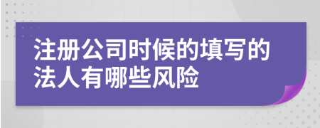 注册公司时候的填写的法人有哪些风险