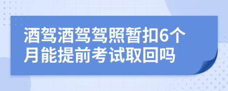 酒驾酒驾驾照暂扣6个月能提前考试取回吗