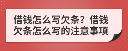 借钱怎么写欠条？借钱欠条怎么写的注意事项