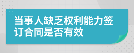 当事人缺乏权利能力签订合同是否有效
