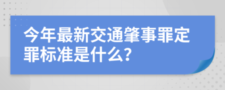 今年最新交通肇事罪定罪标准是什么？