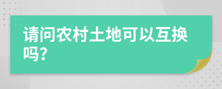 请问农村土地可以互换吗？