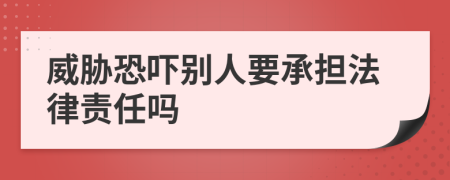 威胁恐吓别人要承担法律责任吗