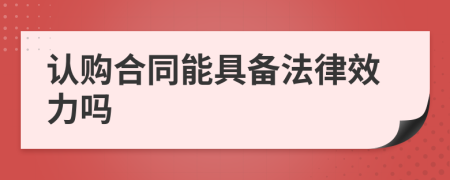 认购合同能具备法律效力吗