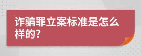 诈骗罪立案标准是怎么样的?