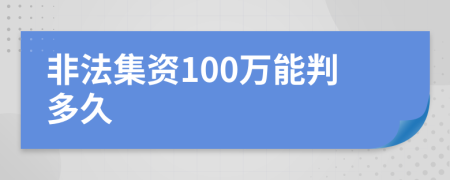 非法集资100万能判多久