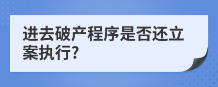 进去破产程序是否还立案执行?