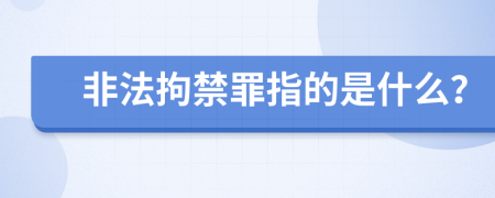 非法拘禁罪指的是什么？
