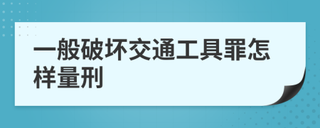 一般破坏交通工具罪怎样量刑