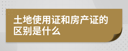 土地使用证和房产证的区别是什么