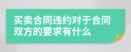 买卖合同违约对于合同双方的要求有什么