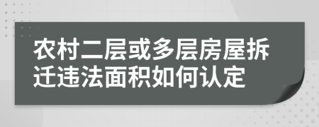 农村二层或多层房屋拆迁违法面积如何认定