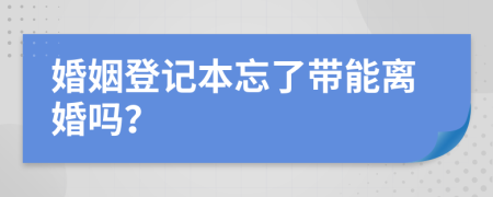 婚姻登记本忘了带能离婚吗？