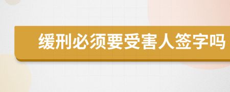 缓刑必须要受害人签字吗