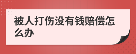 被人打伤没有钱赔偿怎么办