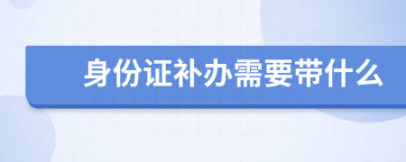 身份证补办需要带什么