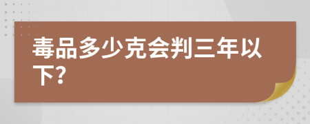 毒品多少克会判三年以下？