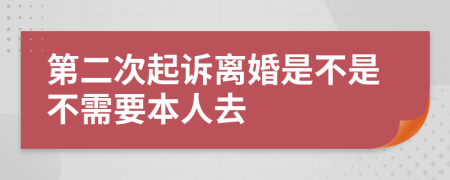 第二次起诉离婚是不是不需要本人去