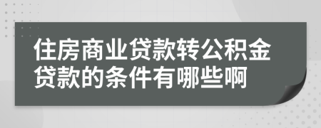 住房商业贷款转公积金贷款的条件有哪些啊