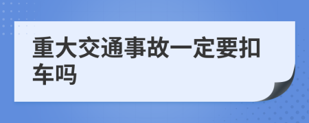 重大交通事故一定要扣车吗