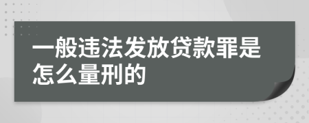 一般违法发放贷款罪是怎么量刑的