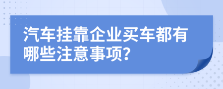 汽车挂靠企业买车都有哪些注意事项？