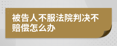 被告人不服法院判决不赔偿怎么办