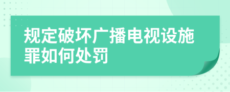 规定破坏广播电视设施罪如何处罚