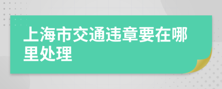 上海市交通违章要在哪里处理