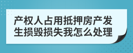 产权人占用抵押房产发生损毁损失我怎么处理