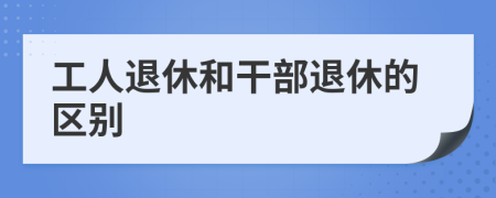 工人退休和干部退休的区别