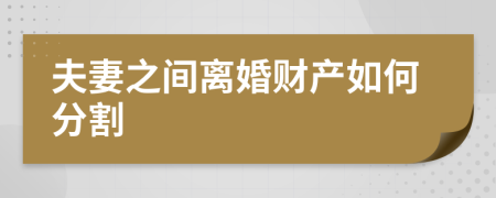 夫妻之间离婚财产如何分割