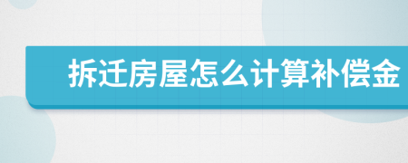 拆迁房屋怎么计算补偿金