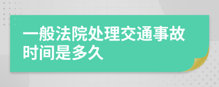 一般法院处理交通事故时间是多久