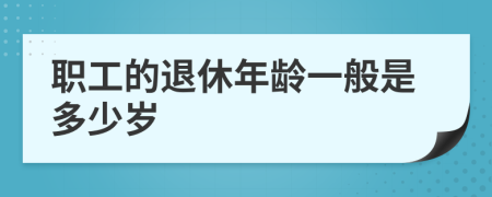 职工的退休年龄一般是多少岁